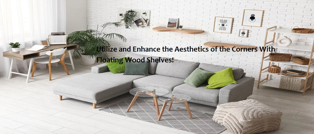 Utilize and Enhance the Aesthetics of the Corners With Floating Wood Shelves!